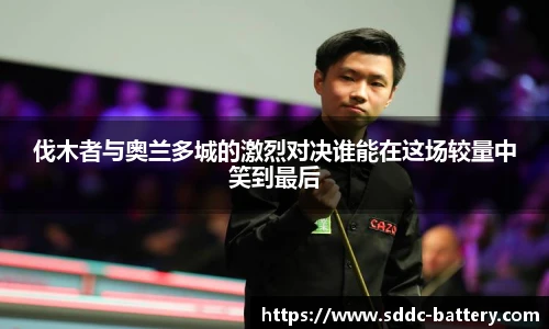 伐木者与奥兰多城的激烈对决谁能在这场较量中笑到最后