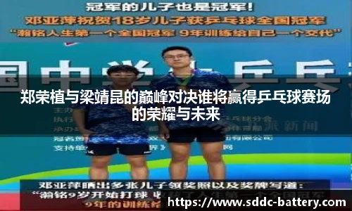 郑荣植与梁靖昆的巅峰对决谁将赢得乒乓球赛场的荣耀与未来